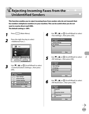Page 338
Fax
5-117
Rejecting Incoming Faxes from the Unidentified Senders

Rejecting Incoming Faxes from the 
Unidentified Senders
This function enables you to reject incoming faxes from senders who do not transmit their 
fax numbers (telephone numbers) to your machine. This can be useful when you do not 
want to receive direct mail (DM). 
The default setting is .
1 
Press  (Main Menu).
2 
Press the right Any key to select 
.
3 
Use [▼], [▲] or  (Scroll Wheel) to select 
, then press 
[OK].
4 
Use [▼], [▲] or...
