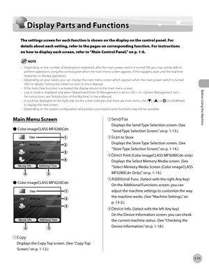 Page 36
Before Using the Machine
1-11
Display Parts and Functions

Display Parts and Functions
The settings screen for each function is shown on the display on the control panel. For 
details about each setting, refer to the pages on corresponding function. For instructions 
on how to display each screen, refer to “Main Control Panel,” on p. 1-6.
Depending on the number of destinations registered, after the main power switch is turned ON, you may not be able to perform operations using the control panel when...