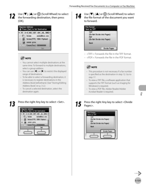 Page 352
Fax
5-131
Forwarding Received Fax Documents to a Computer or Fax Machine

12
 Use [▼], [▲] or  (Scroll Wheel) to select 
the forwarding destination, then press 
[OK].
You cannot select multiple destinations at the same time. To forward to multiple destinations, select a group address.You can use [◀] or [▶] to restrict the displayed range of destinations.To be able to select a forwarding destination, it is necessary to register destinations in the Address Book beforehand. (See “Storing/Editing 
Address...