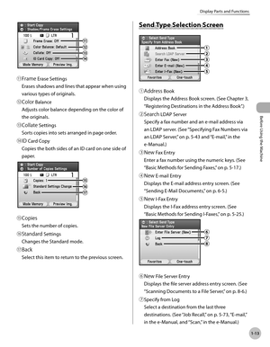 Page 38
Before Using the Machine
1-13
Display Parts and Functions

⑪Frame Erase Settings
Erases shadows and lines that appear when using 
various types of originals.
⑫Color Balance
Adjusts color balance depending on the color of 
the originals.
⑬Collate Settings
Sorts copies into sets arranged in page order.
⑭ID Card Copy
Copies the both sides of an ID card on one side of 
paper.
⑮Copies
Sets the number of copies.
⑯Standard Settings
Changes the Standard mode.
⑰Back
Select this item to return to the previous...