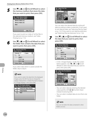 Page 397
Printing
7-16
Printing from Memory Media (Direct Print)

5 
Use [▼], [▲] or  (Scroll Wheel) to select 
the memory medium that stores the data 
that you want to print, then press [OK].
If you want to print an index of  all the files in 
the selected memory medium, see “Index 
Printing,” on p. 7-1
9.
6 
Use [▼], [▲] or  (Scroll Wheel) to select 
the folder that contains the data that you 
want to print, then press [OK].
If you select data which is saved outside the 
folder, skip to step 8.
If you want to...