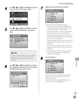 Page 420
Scanning
8-9
Basic Scanning Operations

4 
Use [▼], [▲] or  (Scroll Wheel) to select 
, then press [OK].
5 
Use [▼], [▲] or  (Scroll Wheel) to select 
, then press 
[OK].
If  in  is set to ,  is not displayed. (See “Security,” in the 
e-Manual.)
6 
Use [▼], [▲] or  (Scroll Wheel) to select 
the media you want to store in, then press 
the right Any key to select .
7 
Make the scan settings you require.
You can specify the following settings:
: Specifies the 
color type of originals and the file format...
