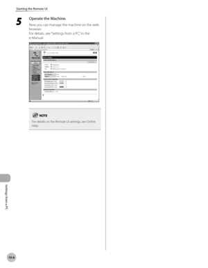 Page 435
Settings from a PC
10-6
Starting the Remote UI
5 
Operate the Machine.
Now you can manage the machine on the web 
browser.
For details, see “Settings from a PC,” in the 
e-Manual.
For details on the Remote UI settings, see Online Help. 