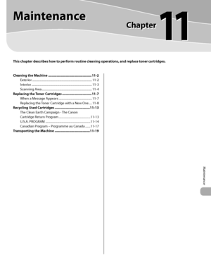 Page 436
Maintenance

This chapter describes how to perform routine cleaning operations, and replace toner cartridges.
Maintenance
Chapter
11
Cleaning the Machine ...............................................11-2
Exterior  ........................................................................\
.........11-2
Interior  ........................................................................\
..........11-3
Scanning Area  ....................................................................11-4
Replacing the...