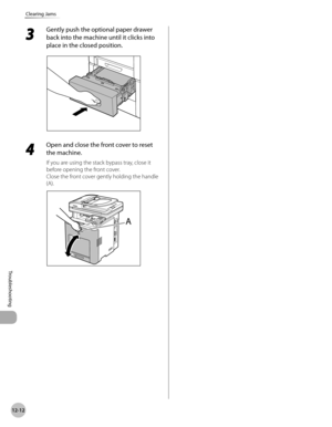 Page 467
12-12
Clearing Jams
Troubleshooting
3 
Gently push the optional paper drawer 
back into the machine until it clicks into 
place in the closed position.
4 
Open and close the front cover to reset 
the machine.
If you are using the stack bypass tray, close it 
before opening the front cover.
Close the front cover gently holding the handle 
(A). 