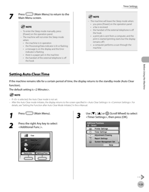 Page 48
Before Using the Machine
1-23
Timer Settings

Setting Auto Clear Time
If the machine remains idle for a certain period of time, the display returns to the standby mode (Auto Clear 
function).
The default setting is .
If  is selected, the Auto Clear mode is not set.After the Auto Clear mode initiates, the display returns to the screen specified in  in . For details, see “Setting the Function after Auto Clear Mode Initiates,” in the e-Manual.
––
7 
Press  (Main Menu) to return to the 
Main Menu screen.
To...