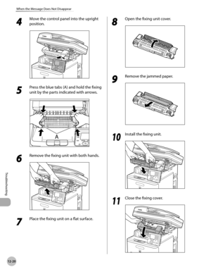 Page 475
12-20
When the Message Does Not Disappear
Troubleshooting

4 
Move the control panel into the upright 
position.
5 
Press the blue tabs (A) and hold the fixing 
unit by the parts indicated with arrows.
6 
Remove the fixing unit with both hands.
7 
Place the fixing unit on a flat surface. 
8 
Open the fixing unit cover.
9 
Remove the jammed paper.
10
 Install the fixing unit.
11
 Close the fixing cover. 