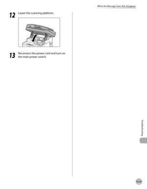 Page 476
12-21
When the Message Does Not Disappear
Troubleshooting

12
 Lower the scanning platform.
13
 Reconnect the power cord and turn on 
the main power switch. 