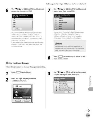 Page 498
12-43
If a Message Such as  is displayed
Troubleshooting

6 
Use [▼], [▲] or  (Scroll Wheel) to select 
paper size, then press [OK].
You can select from the following paper sizes:
, , , , , 
, , , , , 
, , , , 
, 
If you use A/B size paper, press the right Any key 
to select  and select the paper size 
you want to use.
7 
Use [▼], [▲] or  (Scroll Wheel) to select 
paper type, then press [OK].
You can select from the following paper types:
, , , 
, , , , 
, , 
The selectable paper types vary depending on...