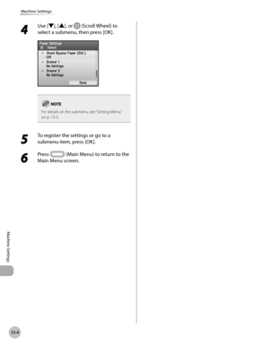 Page 507
13-4
Machine Settings
Machine Settings
4 
Use [▼], [▲], or  (Scroll Wheel) to 
select a submenu, then press [OK].
For details on the submenu, see “Setting Menu,” 
on p. 13-5.
5 
To register the settings or go to a 
submenu item, press [OK].
6 
Press  (Main Menu) to return to the 
Main Menu screen. 