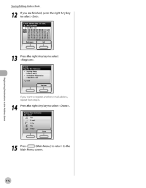 Page 95
3-12
Storing/Editing Address Book
Registering Destinations in the Address Book
12
 If you are finished, press the right Any key 
to select .
13
 Press the right Any key to select 
.
If you want to register another e-mail address, 
repeat from step 6.
14
 Press the right Any key to select .
15
 Press  (Main Menu) to return to the 
Main Menu screen. 