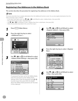 Page 99
3-16
Storing/Editing Address Book
Registering Destinations in the Address Book
Registering I-Fax Addresses in the Address Book
This section describes the procedure for registering I-fax addresses in the Address Book.
This section describes how to register destinations from the Additional Functions screen. You can also register destinations from the Select Send Type screen, as follows:In the Select Send Type screen, use [▼], [▲] or  (Scroll Wheel) to select , then press [OK].Press the left Any key to...