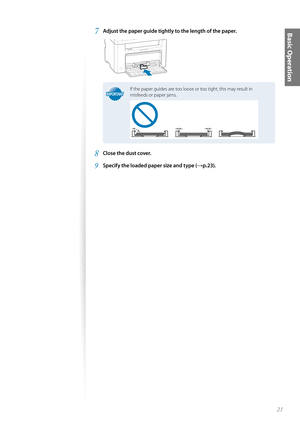 Page 2121
Basic Operation7 Adjust the paper guide tightly to the length of the paper.
 
IMPORTANTIMPORTANT
If the paper guides are too loose or too tight, this may result in 
misfeeds or paper jams.
8 Close the dust cover.
9 Specify the loaded paper size and type (→p.23). 