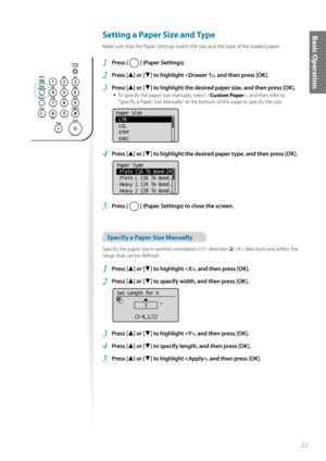 Page 2323
Basic Operation Setting a Paper Size and Type 
Make sure that the Paper Settings match the size and the type of the loaded paper.
1 Press [  ] (Paper Settings).
2 Press [▲] or [▼] to highlight , and then press [OK].
3 Press [▲] or [▼] to highlight the desired paper size, and then press [OK].
• 
To specify the paper size manually, select < Custom Paper>, and then refer to 
“Specify a Paper Size Manually” at the bottom of this page to specify the size.
 
Paper Size
 LTR
 LGL
 STMT
 EXEC
4 Press [▲] or...