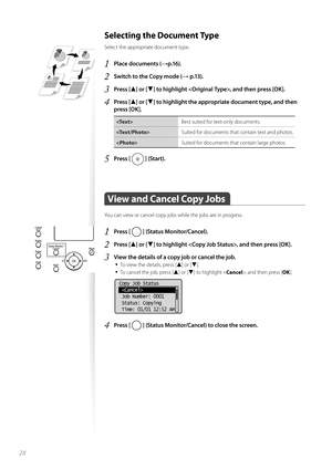 Page 2828
 Selecting the Document Type 
Select the appropriate document type. 
1 Place documents (→p.16).
2 Switch to the Copy mode (→ p.13).
3 Press [▲] or [▼] to highlight , and then press [OK].
4 Press [▲] or [▼] to highlight the appropriate document type, and then 
press [OK].
 Best suited for text-only documents.
 Suited for documents that contain text and photos.
 Suited for documents that contain large photos.
5 Press [  ] (Start).
 View and Cancel Copy Jobs  
You can view or cancel copy jobs while the...