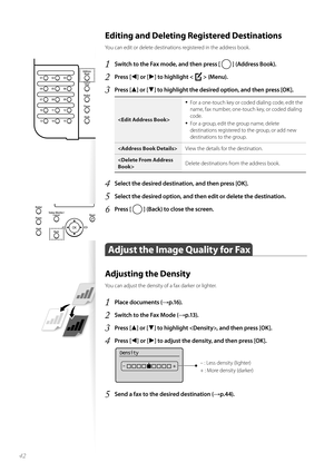 Page 4242
Editing and Deleting Registered Destinations 
You can edit or delete destinations registered in the address book.
1 Switch to the Fax mode, and then press [  ] (Address Book).
2 Press [◄] or [►] to highlight  (Menu).
3 Press [▲] or [▼] to highlight the desired option, and then press [OK].

• For a one-touch key or coded dialing code, edit the 
name, fax number, one-touch key, or coded dialing 
code.
• For a group, edit the group name, delete 
destinations registered to the group, or add new...