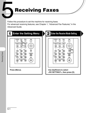 Page 785-1
Receiving Faxes
Receiving Faxes
Follow this procedure to set the machine for receiving faxes.
For advanced receiving features, see Chapter 1, “Advanced Fax Features,” in the 
Advanced Guide.
Enter the Setting MenuEnter the Receive Mode Setting
Press [Menu]. Use [Up/Down] to select 
, then press [5].
12
Stop/Reset
Start Clear
ABC DEF
JKL MNO
TUV WXYZ GHI
PQRS
ToneOPERSYMBOLS
Directory Coded Dial
HookSet Add.Mode Menu
Image Quality
Redial PauseStatus Copy
#
213
546
879
0
Stop/Reset
Start Clear
ABC DEF...