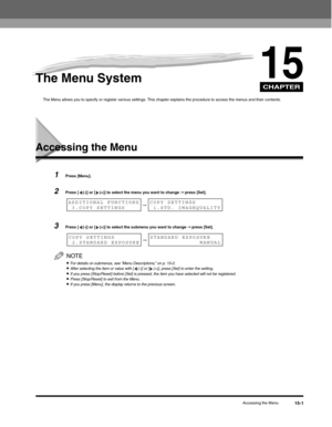 Page 160CHAPTER
Accessing the Menu15-1
15The Menu System
The Menu allows you to specify or register various settings. This chapter explains the procedure to access the menus and their contents.
Accessing the Menu
1Press [Menu].
2Press [ (-)] or [ (+)] to select the menu you want to change ➞ press [Set].
3Press [ (-)] or [ (+)] to select the submenu you want to change ➞ press [Set].
NOTE
•For details on submenus, see “Menu Descriptions,” on p. 15-2.  •After selecting the item or value with [ (-)] or [ (+)], press...