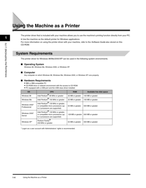 Page 23Introducing the FAXPHONE L170
1
Using the Machine as a Printer1-4
Using the Machine as a Printer 
The printer driver that is included with your machine allows you to use the machine’s printing function directly from your PC.
•Use the machine as the default printer for Windows applications
For more information on using the printer driver with your machine, refer to the Software Guide also stored on this 
CD-ROM.
System Requirements
The printer driver for Windows 98/Me/2000/XP can be used in the following...