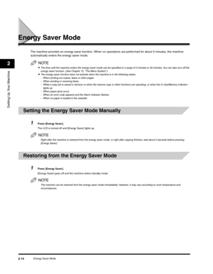 Page 39Setting Up Your Machine
2
Energy Saver Mode2-14
Energy Saver Mode
The machine provides an energy saver function. When no operations are performed for about 5 minutes, the machine 
automatically enters the energy saver mode.
NOTE
•The time until the machine enters the energy saver mode can be specified in a range of 3 minutes to 30 minutes. You can also turn off the 
energy saver function. (See Chapter 15, “The Menu System.”)
•The energy saver function does not activate when the machine is in the...