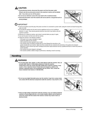 Page 6Where to Find Helpvii
CAUTION
•During electrical storms, disconnect the power cord from the power outlet. 
(Please note that any documents stored in the machine’s memory will be deleted 
after 1 hour when you turn off the power.)
•Do not use an extension cord as this may result in fire or electrical shock.•Disconnect the power cord if the machine will not be used for a long period such as 
during holidays.
IMPORTANT
•If dust accumulates around the plug of the power cord when it is connected to a power...