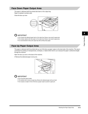 Page 62Paper Handling
4
Selecting the Paper Output Area4-13
Face Down Paper Output Area
The paper is delivered with the printed side down on the output tray. 
Paper is stacked in printed order. 
Close the face up cover.
IMPORTANT
•Do not place the delivered paper back on the output tray. Doing so may result in paper jams.•Do not place objects other than paper on the output tray. Doing so may result in paper jams.•It is recommended to fold up the output tray when printing many pages.
Face Up Paper Output Area...