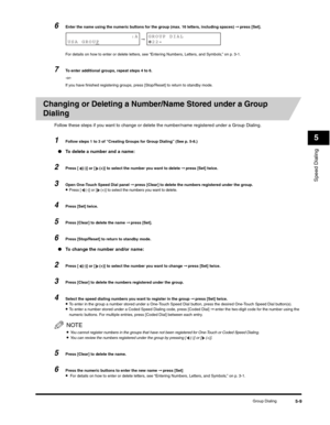 Page 72Speed Dialing
5
Group Dialing5-9
6Enter the name using the numeric buttons for the group (max. 16 letters, including spaces) ➞ press [Set].
For details on how to enter or delete letters, see “Entering Numbers, Letters, and Symbols,” on p. 3-1.
7To enter additional groups, repeat steps 4 to 6.
-or-
If you have finished registering groups, press [Stop/Reset] to return to standby mode.
Changing or Deleting a Number/Name Stored under a Group 
Dialing
Follow these steps if you want to change or delete the...