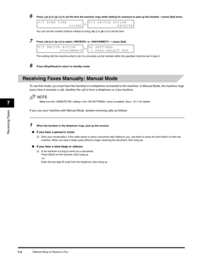 Page 95Receiving Faxes
7
Different Ways to Receive a Fax7-4
6Press [ (-)] or [ (+)] to set the time the machine rings while waiting for someone to pick up the handset ➞ press [Set] twice.
You can use the numeric buttons instead of using [ (-)] or [ (+)] to set the time.
7Press [ (-)] or [ (+)] to select  or  ➞ press [Set].
This setting tells the machine what to do if no one picks up the handset within the specified ring time set in step 6.
8Press [Stop/Reset] to return to standby mode.
Receiving Faxes Manually:...