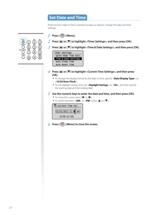 Page 1818
 Set Date and Time 
If the incorrect date or time is printed on faxes or reports, change the date and time 
settings.
1 Press [  ] (Menu).
2 Press [▲] or [▼] to highlight , and then press [OK].
3 Press [▲] or [▼] to highlight , and then press [OK].
 
Timer Settings
 Quiet Mode Time Sett
...
  Time & Date Settings
 Auto Sleep Time
 Auto Reset Time
4 Press [▲] or [▼] to highlight , and then press 
[OK].
• 
To change the display format for the date or time, specify < Date Display Type> or 
< 12/24 Hour...