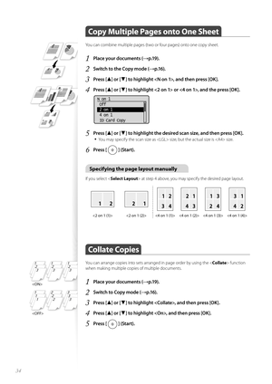 Page 3434
 Copy Multiple Pages onto One Sheet
You can combine multiple pages (two or four pages) onto one copy sheet.
1 Place your documents (→p.19).
2 Switch to the Copy mode (→p.16).
3 Press [▲] or [▼] to highlight , and then press [OK].
4 Press [▲] or [▼] to highlight  or , and the press [OK].
 
N on 1
 Off
 2 on 1
 4 on 1
 ID Card Copy
5 Press [▲] or [▼] to highlight the desired scan size, and then press [OK].
• 
You may specify the scan size as  size, but the actual size is  size.
6 Press [  ] (Start)....