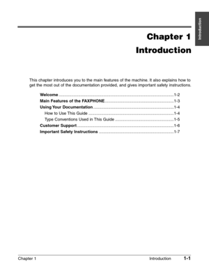Page 15Chapter 1 Introduction1-1
IntroductionChapter 1
Introduction
This chapter introduces you to the main features of the machine. It also explains how to
get the most out of the documentation provided, and gives important safety instructions.
Welcome....................................................................................................1-2
Main Features of the FAXPHONE............................................................1-3
Using Your...