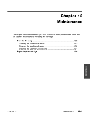 Page 151Chapter 12 Maintenance12-1
Maintenance
Chapter 12
Maintenance
This chapter describes the steps you need to follow to keep your machine clean. You
will also find instructions for replacing the cartridge.
Periodic Cleaning...................................................................................12-2
Cleaning the Machine’s Exterior...........................................................12-2
Cleaning the Machine’s Interior ............................................................12-2
Cleaning...