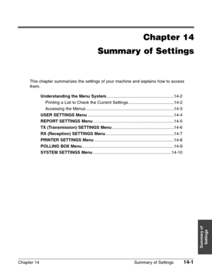 Page 181Chapter 14 Summary of Settings14-1
Summary of
Settings
Chapter 14
Summary of Settings
This chapter summarizes the settings of your machine and explains how to access
them.
Understanding the Menu System..........................................................14-2
Printing a List to Check the Current Settings .......................................14-2
Accessing the Menus ...........................................................................14-3
USER SETTINGS...