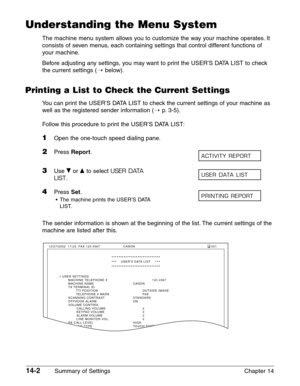 Page 18214-2Summary of Settings Chapter 14
Understanding the Menu System
The machine menu system allows you to customize the way your machine operates. It
consists of seven menus, each containing settings that control different functions of
your machine.
Before adjusting any settings, you may want to print the USER’S DATA LIST to check
the current settings (1
below).
Printing a List to Check the Current Settings
You can print the USER’S DATA LIST to check the current settings of your machine as
well as the...