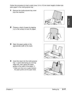 Page 41Chapter 2 Setting Up2-17
Setting Up
Follow this procedure to load a stack (max. 0.4 in./10 mm stack height) of letter-size
plain paper in the multi-purpose tray:
1Remove the multi-purpose tray cover
from the machine.
2Prepare a stack of paper by tapping 
it on a flat surface to even its edges.
3Open the paper guides to the 
approximate width of the stack.
4Insert the stack into the multi-purpose
tray 
q(print side facing you and top
edge first), then adjust the paper
guides to the width of the paper 
w....