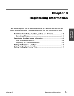 Page 43Chapter 3 Registering Information3-1
Registering
Information
Chapter 3
Registering Information
This chapter explains how to enter information in your machine. You will also find
instructions for registering the sender information that you are required to enter.
Guidelines for Entering Numbers, Letters, and Symbols.....................3-2
Correcting a Mistake...............................................................................3-4
Registering Required Sender...
