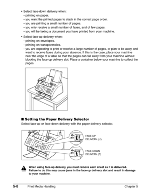 Page 665-8Print Media Handling Chapter 5 •Select face-down delivery when:
–printing on paper.
–you want the printed pages to stack in the correct page order.
–you are printing a small number of pages.
–you only receive a small number of faxes, and of few pages.
–you will be faxing a document you have printed from your machine.
•Select face-up delivery when:
–printing on envelopes.
–printing on transparencies.
–you are expecting to print or receive a large number of pages, or plan to be away and
want to receive...