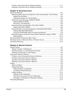 Page 11Prefacexi
Printing a Document Set for Delayed Sending................................................7-17
Deleting a Document Set for Delayed Sending...............................................7-18
Chapter 8: Receiving Faxes
Receiving Methods ................................................................................................8-2
Receiving Both Faxes and Telephone Calls Automatically: Fax/Tel Mode ........8-3
Setting Fax/Tel Mode...