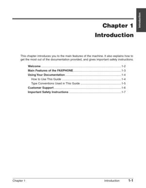 Page 15Chapter 1 Introduction1-1
IntroductionChapter 1
Introduction
This chapter introduces you to the main features of the machine. It also explains how to
get the most out of the documentation provided, and gives important safety instructions.
Welcome....................................................................................................1-2
Main Features of the FAXPHONE............................................................1-3
Using Your...