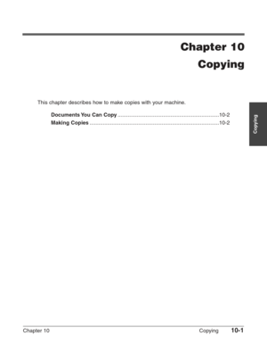 Page 141Chapter 10 Copying10-1
Copying
Chapter 10
Copying
This chapter describes how to make copies with your machine.
Documents You Can Copy.....................................................................10-2
Making Copies........................................................................................10-2 