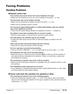 Page 175Chapter 13 Troubleshooting13-15
Troubleshooting
Faxing Problems
Sending Problems
■Cannot send a fax.
The machine may not be set for the correct telephone line type.
•Make sure the machine is set for the correct telephone line type (1p.3-8).
The document may not be loaded correctly.
•Make sure the document is loaded correctly in the ADF (1p.4-3).
•Make sure the operation panel is closed.
The one-touch speed dialing button or coded speed dialing code you entered
may not be registered correctly.
•Check that...