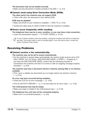 Page 17613-16Troubleshooting Chapter 13
The document may not be loaded correctly.
•Make sure the document is loaded correctly in the ADF (1p.4-3).
■Cannot send using Error Correction Mode (ECM).
The other party’s fax machine may not support ECM.
•If this is the case, the document is sent without ECM.
ECM may be disabled.
•Make sure ECM on your machine is enabled (1ECM TX, p. 14-6).
•Contact the other party to check if ECM on their fax machine is enabled.
■Errors occur frequently while sending.
The telephone...