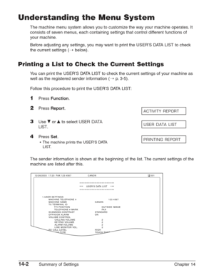 Page 18414-2Summary of Settings Chapter 14
Understanding the Menu System
The machine menu system allows you to customize the way your machine operates. It
consists of seven menus, each containing settings that control different functions of
your machine.
Before adjusting any settings, you may want to print the USER’S DATA LIST to check
the current settings (1
below).
Printing a List to Check the Current Settings
You can print the USER’S DATA LIST to check the current settings of your machine as
well as the...