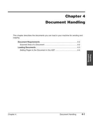 Page 55Chapter 4 Document Handling4-1
Document
Handling
Chapter 4
Document Handling
This chapter describes the documents you can load in your machine for sending and
copying.
Document Requirements.........................................................................4-2
Scanned Area of a Document ................................................................4-2
Loading Documents.................................................................................4-3
Adding Pages to the Document in the ADF...