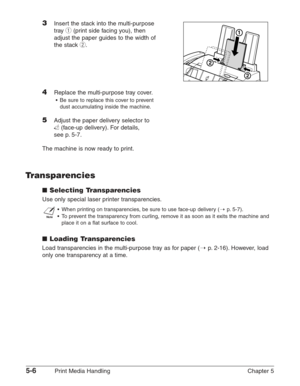 Page 645-6Print Media Handling Chapter 5
3Insert the stack into the multi-purpose
tray 
q(print side facing you), then
adjust the paper guides to the width of
the stack 
w.
4Replace the multi-purpose tray cover.
•Be sure to replace this cover to prevent
dust accumulating inside the machine.
5Adjust the paper delivery selector to 
U(face-up delivery). For details, 
see p. 5-7.
The machine is now ready to print.
Transparencies
3Selecting Transparencies
Use only special laser printer transparencies.
n
•When...