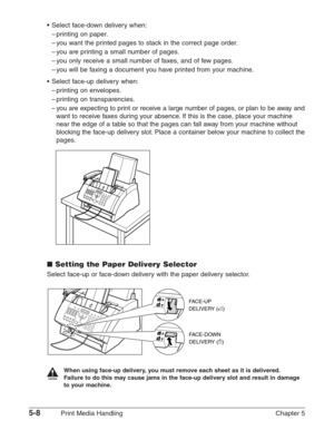 Page 665-8Print Media Handling Chapter 5 •Select face-down delivery when:
–printing on paper.
–you want the printed pages to stack in the correct page order.
–you are printing a small number of pages.
–you only receive a small number of faxes, and of few pages.
–you will be faxing a document you have printed from your machine.
•Select face-up delivery when:
–printing on envelopes.
–printing on transparencies.
–you are expecting to print or receive a large number of pages, or plan to be away and
want to receive...