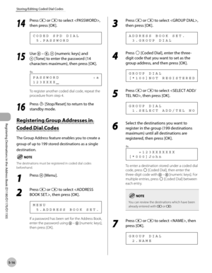 Page 127Registering Destinations in the Address Book (D1180/D1170/D1150)
5-16
Storing/Editing Coded Dial Codes
14
 Press  or  to select , 
then press [OK].
  5 . P A S S W O R D C O D E D   S P D   D I A L
15
  Use  – ,  [numeric keys] and 
 [Tone] to enter the password (14 
characters maximum), then press [OK].
1 2 3 X X X X P A S S W O R D                     : a
Ex.
To register another coded dial code, repeat the 
procedure from step 4.
16
  Press  [Stop/Reset] to return to the 
standby mode.
Registering...