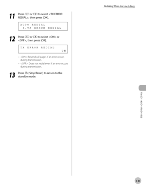 Page 158Fax (D1180/D1170/D1150) 
6-27
Redialing When the Line Is Busy
11
 Press  or  to select , then press [OK].
  3 . T X   E R R O R   R E D I A L A U T O   R E D I A L
12
  Press  or  to select  or 
, then press [OK].
                                    O N T X   E R R O R   R E D I A L
: Resends all pages if an error occurs 
during transmission.
: Does not redial even if an error occurs 
during transmission.
13
  Press  [Stop/Reset] to return to the 
standby mode.
–
– 