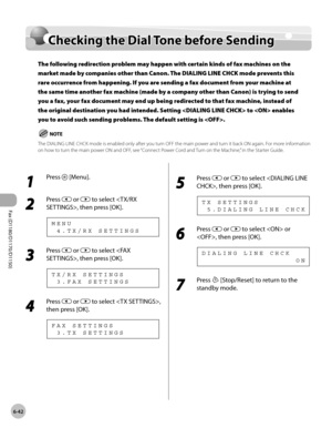 Page 173Fax (D1180/D1170/D1150) 
6-42
Checking the Dial Tone before Sending
Checking the Dial Tone before Sending
The following redirection problem may happen with certain kinds of fax machines on the 
market made by companies other than Canon. The DIALING LINE CHCK mode prevents this 
rare occurrence from happening. If you are sending a fax document from your machine at 
the same time another fax machine (made by a company other than Canon) is trying to send 
you a fax, your fax document may end up being...