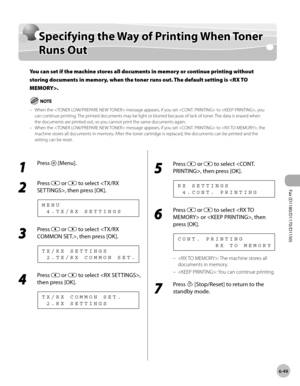 Page 180Fax (D1180/D1170/D1150) 
6-49
Specifying the Way of Printing When Toner Runs Out
Specifying the Way of Printing When Toner 
Runs Out
You can set if the machine stores all documents in memory or continue printing without 
storing documents in memory, when the toner runs out. The default setting is .
When the  message appears, if you set  to , you 
can continue printing. The printed documents may be light or blurred because of lack of toner. The data is erased when 
the documents are printed out, so you...